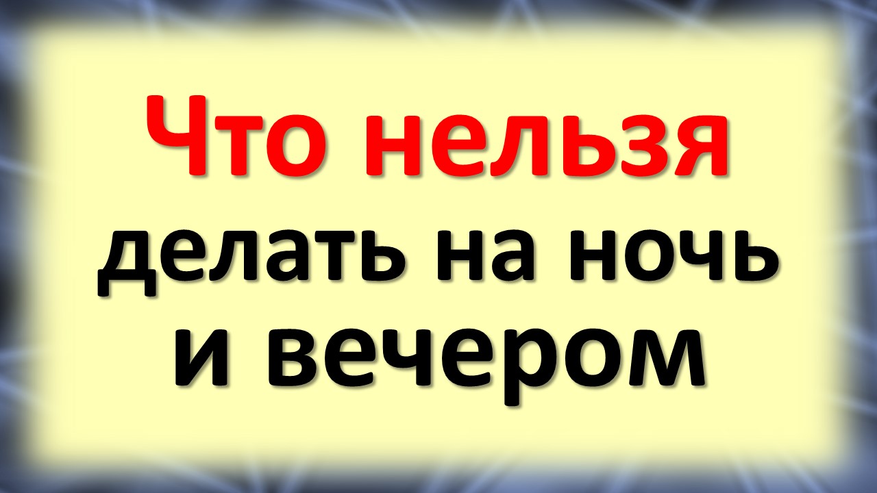 Что нельзя делать ночью?