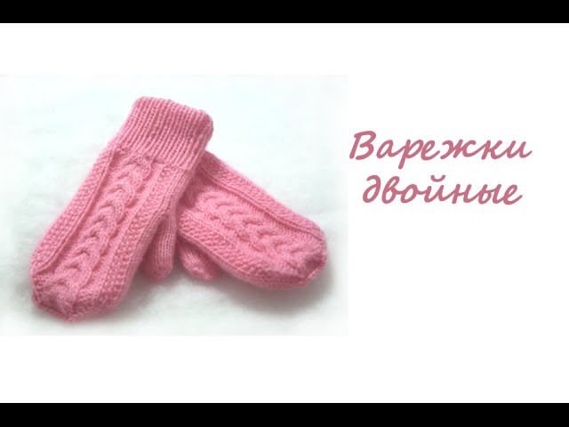 Как связать двойные варежки спицами пошаговая. двойные рукавички (вязание спицами)