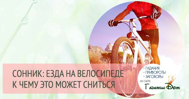 К чему снится велосипед 🚴 — топ 30 трактовок ✨ по разным сонникам: что означает для мужчины или женщины во сне кататься по дороге, сломать или получить в подарок велик